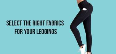 Select the right fabrics for your leggings